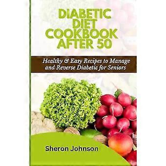 Livre de recettes pour diabétiques après 50 ans : 0 recettes saines et faciles pour gérer et inverser le diabète chez les seniors