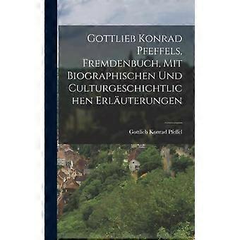 Gottlieb Konrad Pfeffels Fremdenbuch Mit Biographischen Und Culturgeschich - Gottlieb Konrad Pfeffel - Hardcover - English Book - History