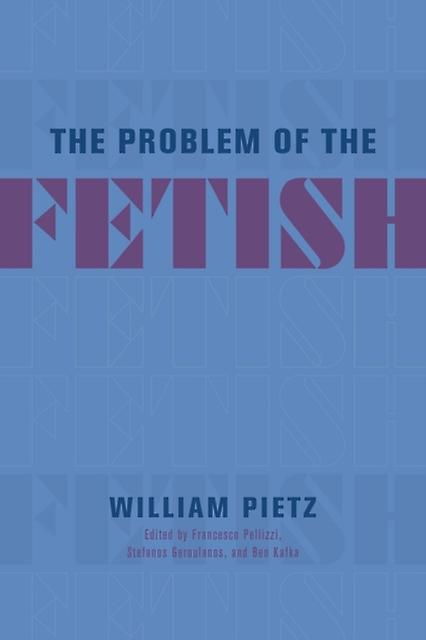 The Problem Of The Fetish by William Pietz Paperback