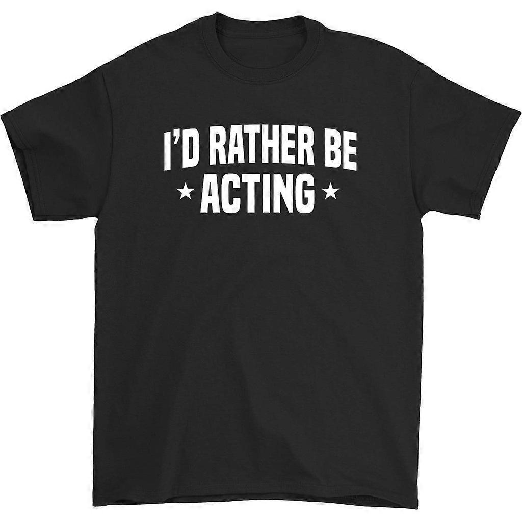 I'd Rather Be Acting T-shirt