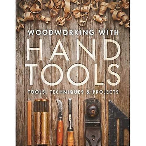 Woodworking with Hand Tools: Tools, Techniques & Projects