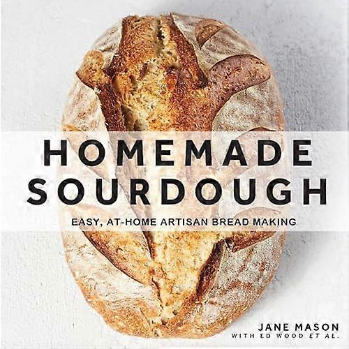 Homemade Sourdough: Easy At Home Artisan Bread Making
