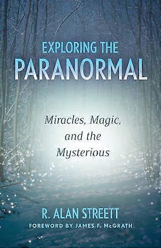 Exploring the Paranormal:  Miracles, Magic, and the  Mysterious