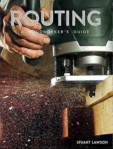 Routing: A Woodworker's Guide