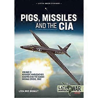 Cerdos, misiles y la CIA Volumen 2: Kennedy, Khrushchev, Castro y la crisis de los misiles cubanos de 1962 (America@War Latina)