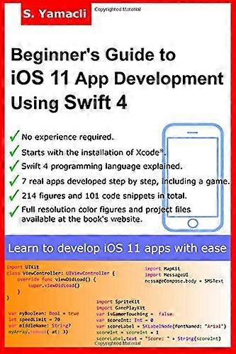 Beginner's Guide to iOS 11 App Development Using Swift 4: Xcode, Swift and App Design Fundamentals