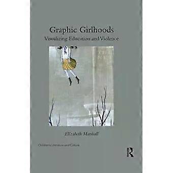 Graphic Girlhoods Visualizing Education And Violence - Elizabeth Marshall