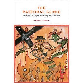 Clínica Pastoral: Adicción y Desposesión a lo largo del Río Grande - Angela Garcia