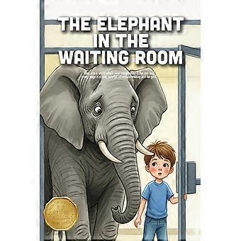The elephant in the waiting room a reassuring story about overcoming anxiety, facing fears, and finding your bravery at the doctor ages 3-7
