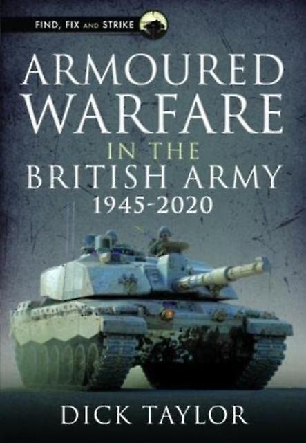 Armoured Warfare In The British Army 19452020 by Richard Taylor Hardback Book