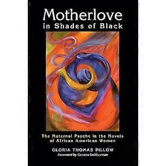 Motherlove In Shades Of Black The Maternal Psyche In The Novels Of African Ameri - Gloria Thomas Pillow