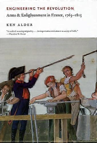 Engineering the Revolution: Arms and Enlightenment in France 1763 1815