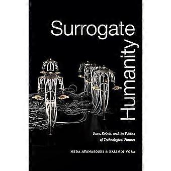 Surrogate Humanity Race Robots and the Politics of Technological Futures