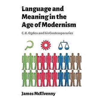 Language and Meaning in the Age of Modernism C.K. Ogden and His Contemporaries
