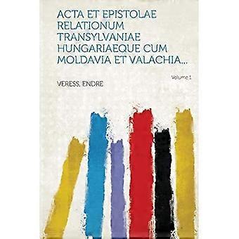 Acta et Epistolae relationum Transylvaniae Hungariaeque cum Moldavia et Valachia Volume 1