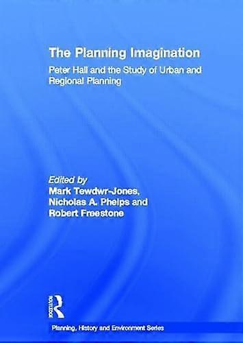 The Planning Imagination: Peter Hall and the Study of Urban and Regional Planning