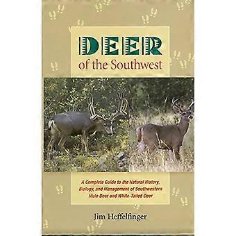 Deer of the Southwest A Complete Guide to the Natural History Biology and Management of Southwestern Mule Deer and White tailed Deer
