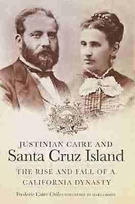 Justinian Caire and Santa Cruz Island - The Rise and Fall of a California Dynasty