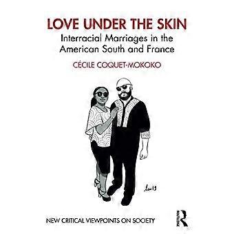 Liebe unter der Haut: Interrassische Ehen im amerikanischen Süden und in Frankreich (Neue kritische Standpunkte zur Gesellschaft)
