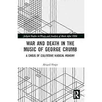 Krig og død i musikken til George Crumb: En krise i kollektiv hukommelse (Ashgate Studies in Theory and Analysis of Music etter 1900)