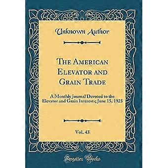 American Elevator and Grain Trade, Vol. 43: Kuukausittainen lehti, joka on omistettu hissille ja viljaintresseille; 15. kesäkuuta 1925 (klassinen uusintapainos)