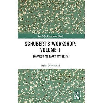 Schubert's Workshop: Volume 1: Verso una maturità precoce (Routledge Research in Music)