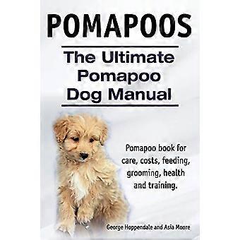 Pomapoos. de Ultieme Pomapoo Hondenhandleiding. Pomapoo boek voor verzorging, kosten, voeding, verzorging, gezondheid en training.