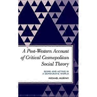 Uma visão pós-ocidental da teoria social cosmopolita crítica: Ser e agir em - Michael Murphy