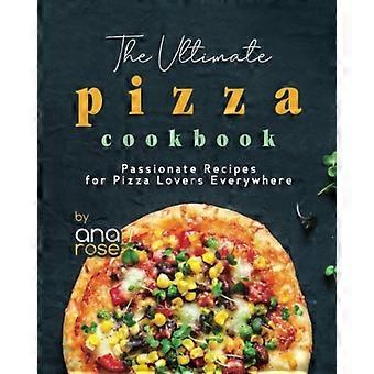 Le livre de recettes ultime pour les amateurs de pizza : des recettes passionnées pour tous les passionnés de pizza.