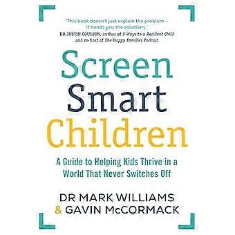 Screen Smart Children A guide to helping kids thrive in a world that never switches off