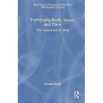 Performing Body Space and Place The Cosmocentric Way