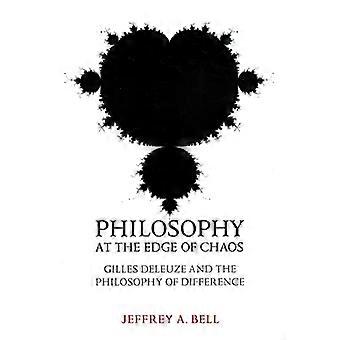 Philosophy at the Edge of Chaos Gilles Deleuze and the Philosophy of Difference