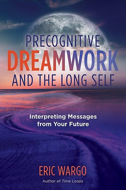 Precognitive Dreamwork And The Long Self by Eric Wargo Paperback