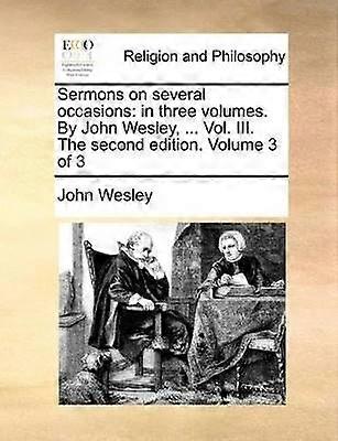 Sermons on several occasions in three volumes By John Wesley  Vol III The second edition Volume 3 of 3