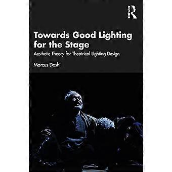 Towards Good Lighting for the Stage Aesthetic Theory for Theatrical Lighting Design