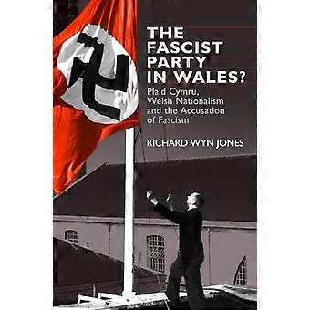 The Fascist Party in Wales? Plaid Cymru Welsh Nationalism and the Accusation of Fascism