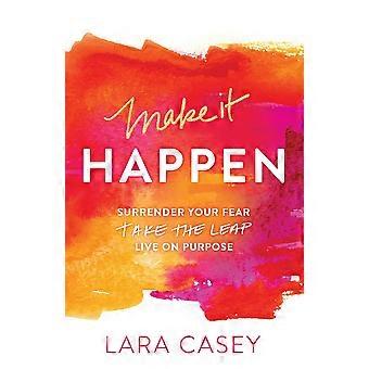 The Make It Happen Surrender Your Fear. Take The Leap. Live On Purpose - Lara Casey - Paperback - en Book