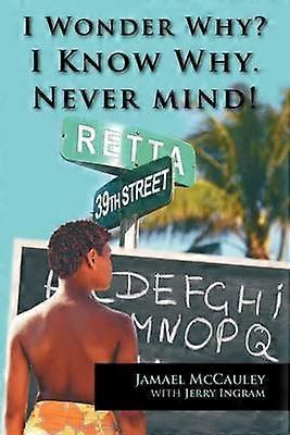 I Wonder Why? I Know Why. Never Mind!