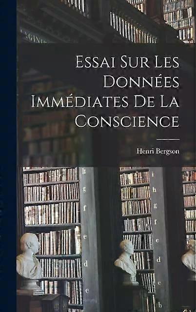 Essai Sur Les Donnees Immediates De La Conscience by Henri Louis Bergson Hardback Book