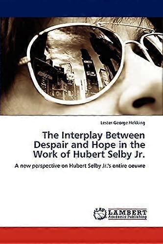 The Interplay Between Despair And Hope In The Work Of Hubert Selby Jr. by Lester George Hekking Paperback