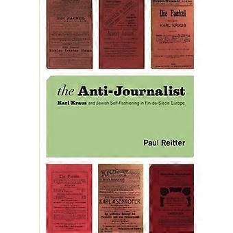 Der Antijournalist: Karl Kraus und die jüdische Selbstinszenierung im Europa der Jahrhundertwende (Studien zur deutsch-jüdischen Kulturgeschichte und Literatur, Franz Ro