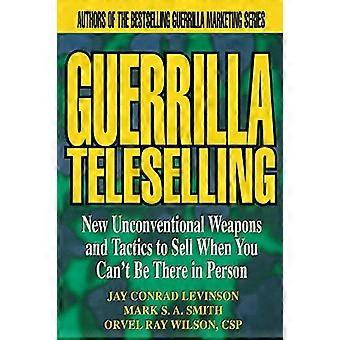 Guerilla-Teleselling: Neue unkonventionelle Waffen und Taktiken zu verkaufen, wenn Sie nicht da in Person (Guerilla-Marketing sein)