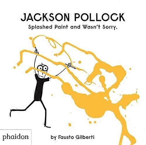 Jackson Pollock Splashed Paint And Wasn't Sorry.