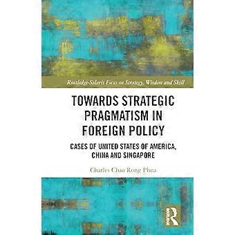 Hacia el pragmatismo estratégico en política exterior: casos de Estados Unidos de América, China y Singapur (Routledge-Solaris Focus on Strategy, Wisd)