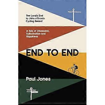End to End: la fine della terra per il record ciclistico di John O'Groats: un anno di ossessione, allucinazione e felicità