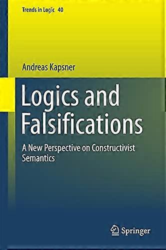 Logics and Falsifications: A New Perspective on Constructivist Semantics (Trends in Logic)