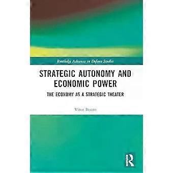 Strategic Autonomy And Economic Power The Economy As A Strategic Theater - Vitor Bento