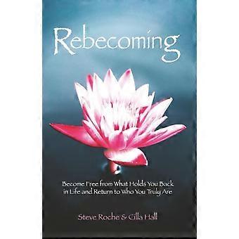 Rebecoming - Become Free from What Holds You Back in Life and Return to Who You Truly Are