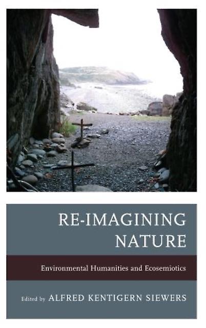 Reimagining Nature  Environmental Humanities And Ecosemiotics Paperback Book