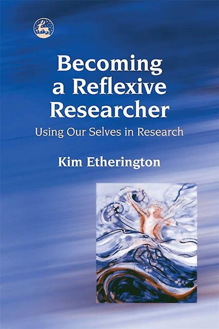 Becoming A Reflexive Researcher - Using Our Selves In Research by Kim Etherington Paperback